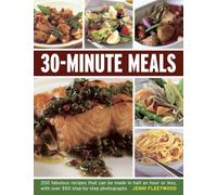 30-minute Meals : 200 Fabulous Recipes That Can be Made in Half an Hour or Less, with Over 550 Step-by-step Photographs
