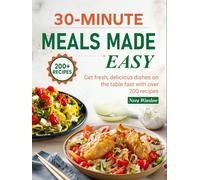 30-Minute Meals Made Easy: Get fresh, delicious dishes on the table fast with over 200 recipes