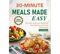 30-Minute Meals Made Easy: Get fresh, delicious dishes on the table fast with over 200 recipes