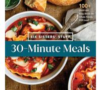 30-Minute Meals with Six Sisters' Stuff: 100+ Quick and Easy Meals the Whole Family Will Love!