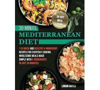 30-Minute Mediterranean Diet: 110 Quick and Healthy 5-Ingredient Recipes for Everyday Cooking. Wholesome Meals Made Simple with 5 Ingredients in Just 30 Minutes
