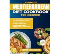 30-Minute Mediterranean Diet Cookbook for Beginners: 100 Quick, Heart-Healthy and Anti-Inflammatory Recipes, 5-Week Meal Plans, Smart Shopping Lists, ... Tips for Energy and Weight Control