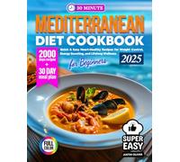 30-Minute Mediterranean Diet Cookbook for Beginners: Quick & Easy Heart-Healthy Recipes for Weight Control, Energy Boosting, and Lifelong Wellness ... of Healthy and Simple Recipes for Beginners)