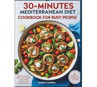 30-MINUTE MEDITERRANEAN DIET COOKBOOK FOR BUSY PEOPLE: Quick, Healthy Meals for Weight Loss, Heart Health, and Lasting Energy-All Ready in 30 Minutes or Less. (Wholesome Weight Loss Recipes)