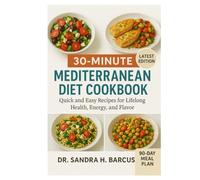 30-Minute Mediterranean Diet Cookbook: Quick and Easy Recipes for Lifelong Health, Energy, and Flavor