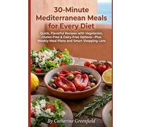 30-Minute Mediterranean Meals for Every Diet: Quick, Flavorful Recipes with Vegetarian, Gluten-Free & Dairy-Free Options-Plus Weekly Meal Plans and Smart Shopping Lists