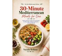 30-Minute Mediterranean Meals for One: Quick and Easy Single-Serving Recipes for Busy Days, Simple Ingredients, and Less Cleanup (The Solo Mediterranean Kitchen)