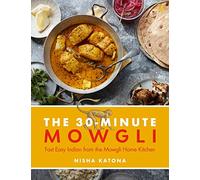 30 Minute Mowgli: Fast Easy Indian from the Mowgli Home Kitchen