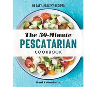 The 30-Minute Pescatarian Cookbook: 95 Easy, Healthy Recipes