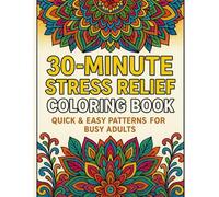 30-Minute Stress Relief Coloring Book: Quick & Easy Patterns for Busy Adults,: Fast, Simple, Large-Print Designs to Relax Your Mind, Reduce Anxiety & ... Stress Relief & Mindfulness Coloring Series)