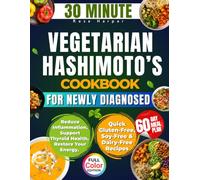 30-Minute Vegetarian Hashimoto's Cookbook for the Newly Diagnosed: Reduce Inflammation, Restore Energy & Finally Know What to Eat with Quick Gluten-Free, Soy-Free & Dairy-Free Recipes