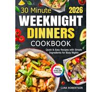 30 Minute Weeknight Dinners Cookbook: Quick & Easy Recipes with Simple Ingredients for Busy Nights
