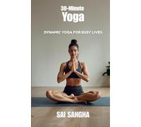 30-Minute Yoga: Dynamic Yoga for Busy Lives