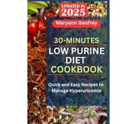 30-Minutes Low Purine Diet Cookbook: Quick and Easy Recipes to Manage Hyperuricemia