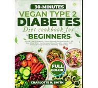 30-Minutes Vegan Type 2 Diabetes Diet Cookbook for Beginners: Quick and Easy Low-Glycemic, Plant-Based Recipes and a 30-Day Meal Plan to Manage Blood ... A1C, Boost Energy and Eat Healthy Every Day
