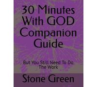 30 Minutes With GOD Companion Guide: But You Still Need To Do The Work