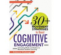 30+ Movement Strategies to Boost Cognitive Engagement: Activating Minds and Bodies to Maximize Student Learning (Instructional Strategies That Integrate Movement in the Classroom)