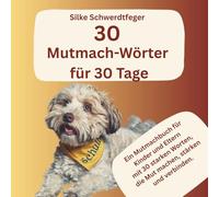 30 Mutmacher-Wörter für 30 Tage: Ein Mitmachbuch für Kinder und Eltern mit 30 starken Worten, die Mut machen, stärken und verbinden