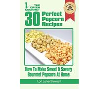 30 Perfect Popcorn Recipes : How to Make Sweet & Savory Gourmet Popcorn at Home: Volume 1