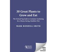 30 Plants to Grow and Eat Better: The Vertical Veg Guide to Container Gardening for a Money-Saving, Healthier Diet
