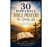 30 Powerful Bible Prayers For Daily Life: Scripture-Based Prayers for Every Need, Every Season and Every Moment