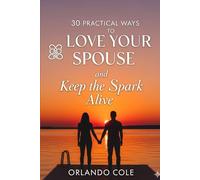 30 Practical Ways to Love Your Spouse and Keep the Spark Alive
