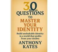30 Questions to Mastery Your Identity: Build Unshakable Identity in a World That Profits From Your Doubt (30 Questions Inner Work Series)