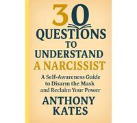 30 Questions to Understand a Narcissist: A Self-Awareness Guide to Disarm the Mask and Reclaim Your Power