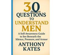 30 Questions to Understand Men: A Self-Awareness Guide to See Beneath the Silence, Pressure, and Armor