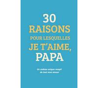 30 raisons pour lesquelles je t'aime, Papa: Un journal à remplir pour lui dire tout ce qu'il représente pour toi