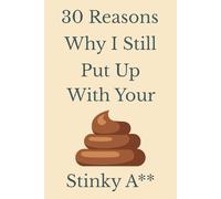 30 Reasons Why I Still Put Up With Your Stinky Ass: Funny Love Notebook Journal With 30 Prompts / The Perfect Hilarious Gift For Somebody You Cant Quit