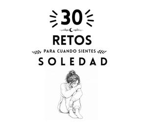 30 Retos para cuando sientes soledad (Colección Islacalmadigital)