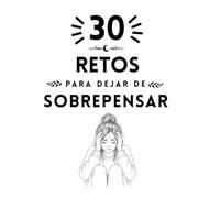30 retos para dejar de sobre pensar (Colección Islacalmadigital)