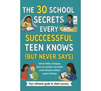 30 SCHOOL SECRETS EVERY SUCCESSFUL TEEN SHOULD KNOW BUT NEVER SAYS: Unlock Hidden Strategies, boost your grades and master social dynamics without anyone noticing