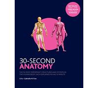 30-Second Anatomy: The 50 Most Important Structures and Systems in the Human Body, Each Explained in Half a Minute