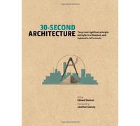 30-Second Architecture: The 50 Most Signicant Principles and Styles in Architecture, Each Explained in Half a Minute by Denison, Edward, Glancey, Jonathan, Cebzan Antic, Dragana (2013) Hardcover
