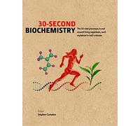 30-Second Biochemistry: The 50 vital processes in and around living organisms, each explained in half a minute