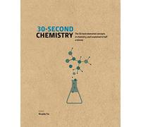 30-Second Chemistry: The 50 most elemental concepts in chemistry, each explained in half a minute.