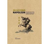 30-Second Napoleon: The 50 fundamentals of his life, strategies, and legacy, each explained in half a minute