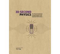 30-Second Physics: The 50 Most Fundamental Concepts in Physics, Each Explained in Half a Minute by Brian Clegg (2016-02-09)