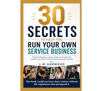 30 Secrets to Help You Run Your Own Service Business: Practical Strategies, Proven Systems & Insider Tips to build a profitable, freedom-giving business you love.