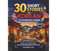 30 Short Stories in Korean for Intermediate Learners: A2-B1 Readings with Useful Vocabulary, Real-Life Situations, and Comprehension Practice (Acquired Language Path)