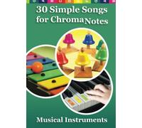 30 Simple Songs for ChromaNotes Musical Instruments: Music for Beginners (Color-Coded Sheet Music for Chromanote Instruments)