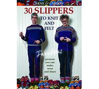 30 Slippers to Knit and Felt: Fabulous projects you can make, wear and share