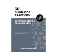 30 SUPUESTOS PRÁCTICOS Cuerpo de Gestión Administrativa: Casos Prácticos para Oposiciones de la Región de Murcia