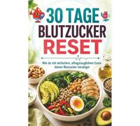 30 Tage Blutzucker-Reset: Wie du mit einfachem, alltagstauglichem Essen deinen Blutzucker beruhigst