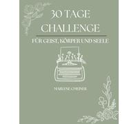 30-Tage-Challenge für Geist, Körper und Seele - Dein Weg zu mehr Achtsamkeit, Balance und Wohlbefinden: Sanfte Übungen für mehr Achtsamkeit, Balance ... Begleiter für Selbstfürsorge und innere Ruhe