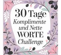 30 Tage Komplimente und Nette Worte Challenge - deine Reise zu mehr Wertschätzung, Dankbarkeit und Freude - für alle, die sich mehr trauen wollen, ... Freude und Freundlichkeit in ihr Leben bring
