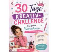 30 TAGE KREATIV-CHALLENGE: Das große Mitmachbuch für Mädchen von 10-14 Jahren