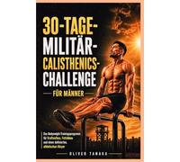30-TAGE-MILITÄR-CALISTHENICS-CHALLENGE FÜR MÄNNER: Das Bodyweight-Trainingsprogramm für Kraftaufbau, Fettabbau und einen definierten, athletischen Körper